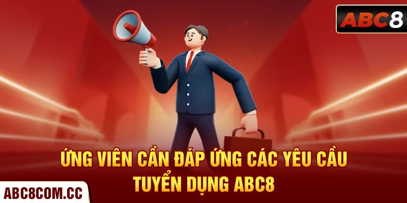 Ứng viên cần đáp ứng các yêu cầu tuyển dụng ABC8