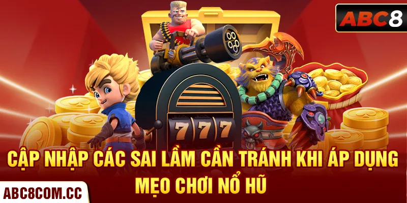 Cập nhập các sai lầm cần tránh khi áp dụng mẹo chơi nổ hũ