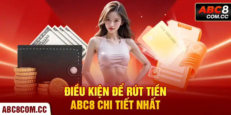 Điều kiện để rút tiền ABC8 chi tiết nhất