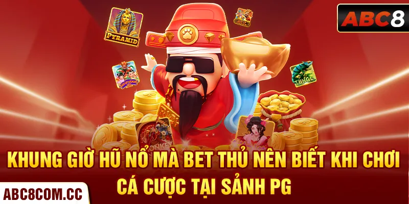 Khung giờ hũ nổ mà bet thủ nên biết khi chơi cá cược tại sảnh PG