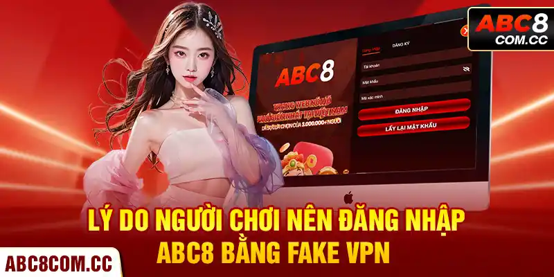 Lý do người chơi nên đăng nhập ABC8 bằng Fake VPN