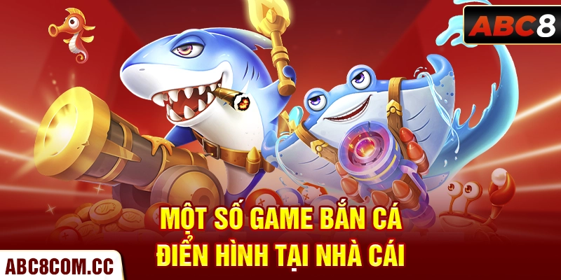 Một số game bắn cá điển hình tại nhà cái