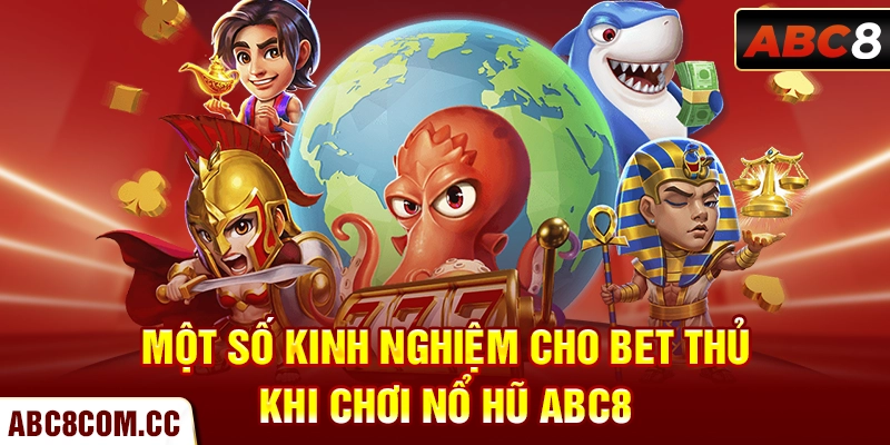 Một số kinh nghiệm cho bet thủ khi chơi nổ hũ ABC8