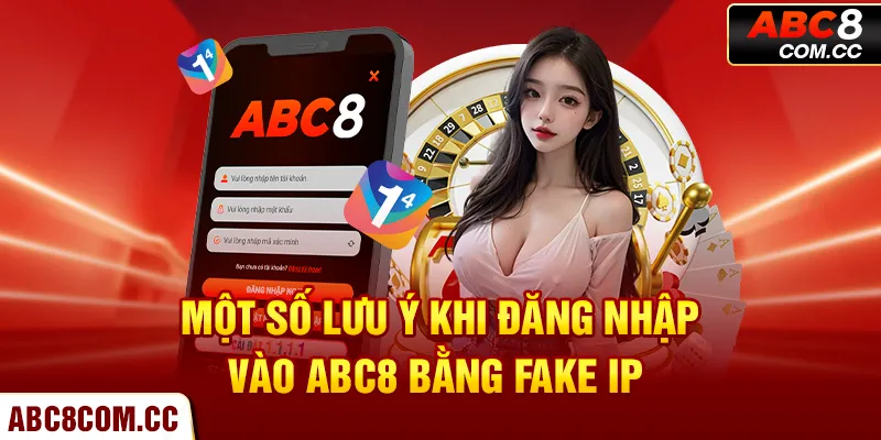 Một số lưu ý khi đăng nhập vào ABC8 bằng FAKE IP