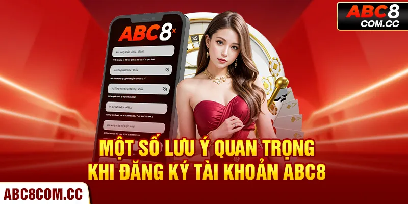 Một số lưu ý quan trọng khi đăng ký tài khoản ABC8