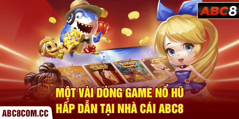 Một vài dòng game nổ hũ hấp dẫn tại nhà cái ABC8