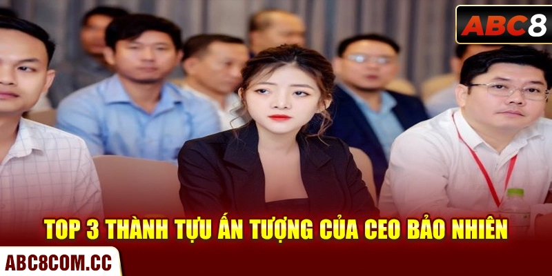 Top 3 thành tựu ấn tượng của CEO Bảo Nhiên