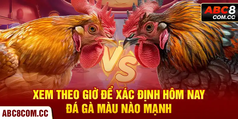 Xem theo giờ để xác định hôm nay đá gà màu nào mạnh