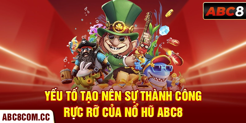 Yếu tố tạo nên sự thành công rực rỡ của nổ hũ ABC8